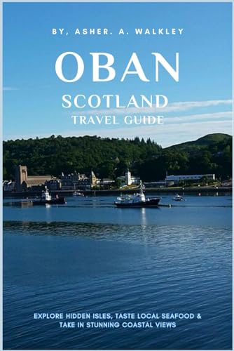 Oban Scotland Travel Guide: Explore Hidden Isles, Taste Local Seafood & Take in Stunning Coastal Views (The Europe Explorer Guides, Band 1) von Independently published