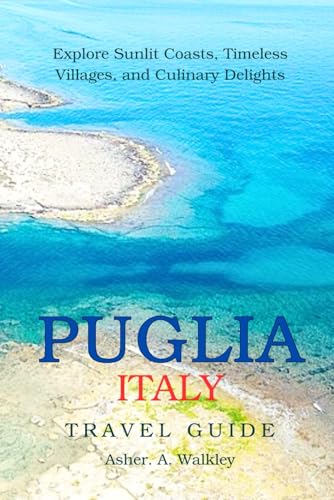 Puglia, Italy Travel Guide: Explore Sunlit Coasts, Timeless Villages, and Culinary Delights von Independently published