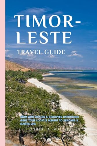 Timor-Leste Travel Guide: Swim with Whales & Discover Untouched Gem! Your Local's Insight to Beaches & Marine Life (Easy Explore Adventure Collections, Band 10) von Independently published