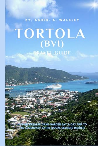 Tortola (BVI) Travel Guide: Dive In! Explore Cane Garden Bay & Day Trip to the Legendary Baths (Local Secrets Inside!) (BVI Unveiled: Island Escapes & Hidden Harbors Series, Band 1) von Independently published