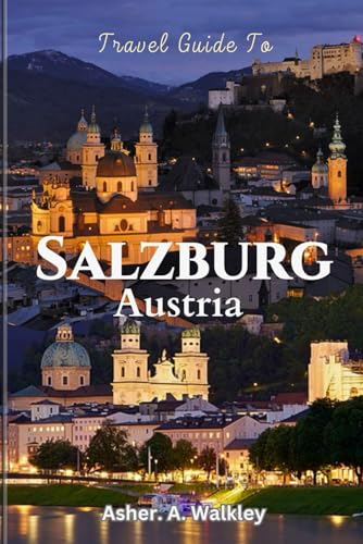 Travel Guide To Salzburg, Austria: Baroque Splendor, Mozart’s Legacy, And Breathtaking Alpine Escapes von Independently published