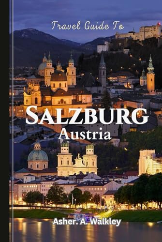 Travel Guide To Salzburg, Austria: Baroque Splendor, Mozart’s Legacy, And Breathtaking Alpine Escapes von Independently published