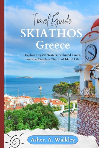 Travel Guide To Skiathos Greece: Explore Crystal Waters, Secluded Coves, and the Timeless Charm of Island Life (Year-End Travel Explorers) von Independently published