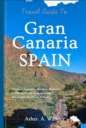 Travel Guide to Gran Canaria, Spain: Discover Stunning Beaches, Dramatic Landscapes, and Unforgettable Adventures for Every Traveler von Independently published
