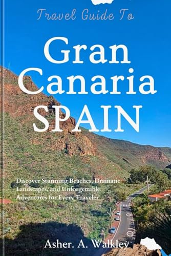 Travel Guide to Gran Canaria, Spain: Discover Stunning Beaches, Dramatic Landscapes, and Unforgettable Adventures for Every Traveler von Independently published