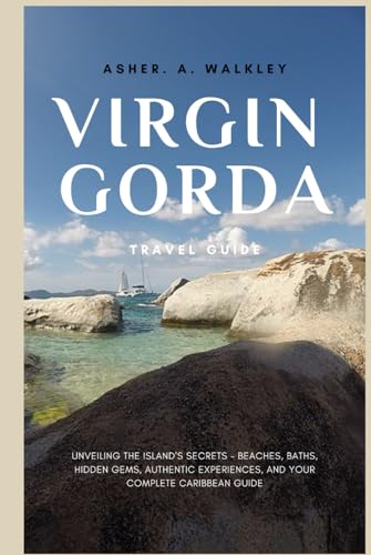 Virgin Gorda Travel Guide: Unveiling the Island's Secrets - Beaches, Baths, Hidden Gems, Authentic Experiences, and Your Complete Caribbean Guide (Easy Explore Adventure Collections, Band 2) von Independently published