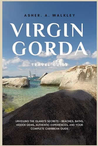 Virgin Gorda Travel Guide: Unveiling the Island's Secrets - Beaches, Baths, Hidden Gems, Authentic Experiences, and Your Complete Caribbean Guide (Easy Explore Adventure Collections, Band 2) von Independently published