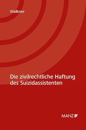 Die zivilrechtliche Haftung des Suizidassistenten Die zivilrechtliche Haftung des Suizidassistenten von MANZ Verlag Wien