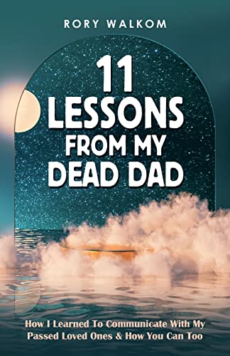 11 Lessons From My Dead Dad: How I Learned To Communicate With My Passed Loved Ones & How You Can Too von Balboa Press
