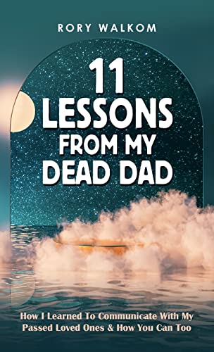 11 Lessons from My Dead Dad: How I Learned to Communicate with My Passed Loved Ones & How You Can Too von Balboa Press