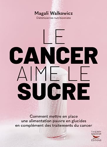 Le cancer aime le sucre - comment mettre en place une alimentation cetogene en: Comment mettre en place une alimentation cétogène en complément des traite von THIERRY SOUCCAR