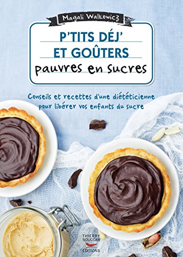P'tits déj et goûters pauvres en sucre: Conseils et recettes d'une diététicienne pour libérer vos enfants du sucre
