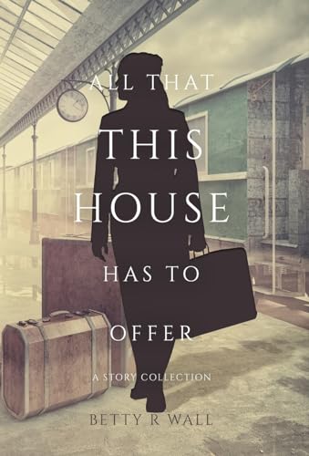 All That This House has to Offer von Atmosphere Press