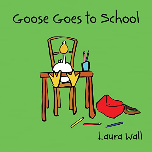 Goose Goes to School (Goose by Laura Wall)