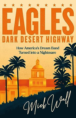Eagles - Dark Desert Highway: How America’s Dream Band Turned into a Nightmare von Trapeze