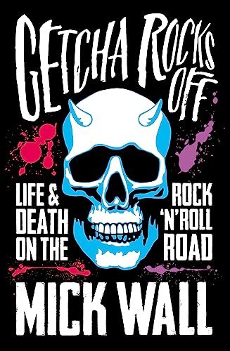 Getcha Rocks Off: Sex & Excess. Bust-Ups & Binges. Life & Death on the Rock ‘N' Roll Road Getcha Rocks Off: Sex & Excess. Bust-Ups & Binges. Life & Death on the Rock ‘N' Roll Road