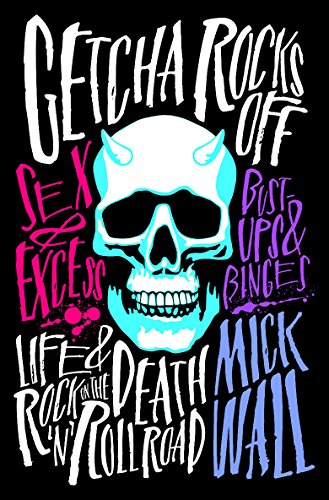 Getcha Rocks Off: Sex & Excess. Bust-ups & Binges. Life & Death on the Rock 'n' Roll Road