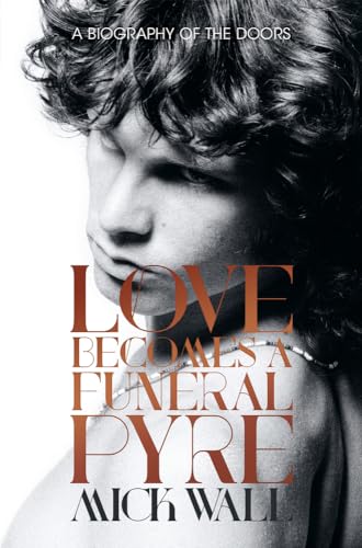 Love Becomes a Funeral Pyre: A Biography of the Doors von Chicago Review Press