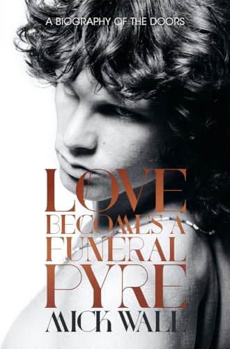 Love Becomes a Funeral Pyre: A Biography of the Doors