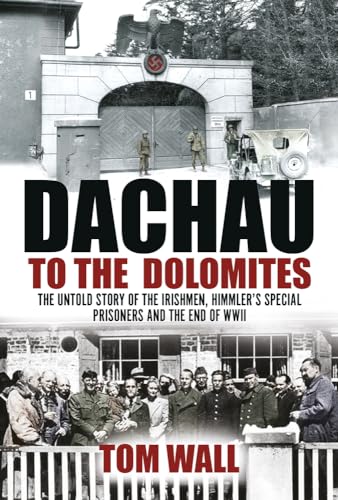 Dachau to the Dolomites: The Untold Story of the Irishmen, Himmler’s Special Prisoners and the End of WWII von Irish Academic Press