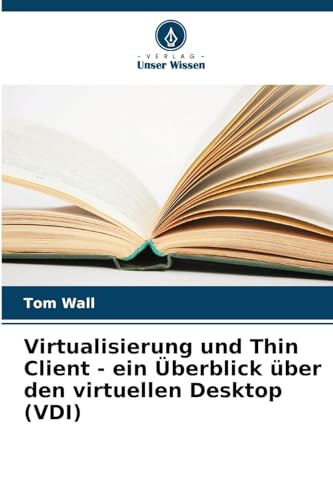 Virtualisierung und Thin Client - ein Überblick über den virtuellen Desktop (VDI) von Verlag Unser Wissen