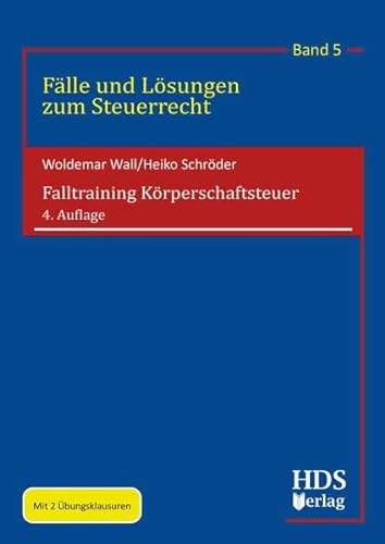 Falltraining Körperschaftsteuer: Fälle und Lösungen zum Steuerrecht Band 5 von HDS-Verlag