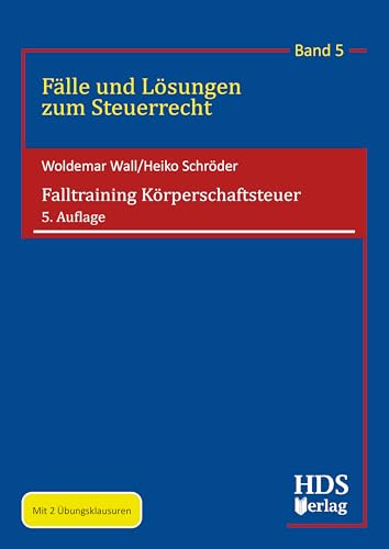 Falltraining Körperschaftsteuer, 5. Auflage 2025, Fälle und Lösungen zum Steuerrecht, Band 5 von HDS-Verlag