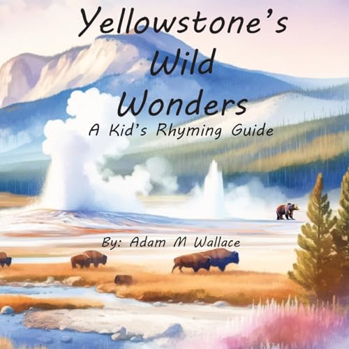 Yellowstone's Wild Wonders: A Kid's Rhyming Guide von Adam Wallace