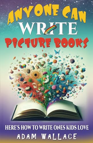ANYONE CAN WRITE PICTURE BOOKS: Here's How to Write Ones Kids LOVE!