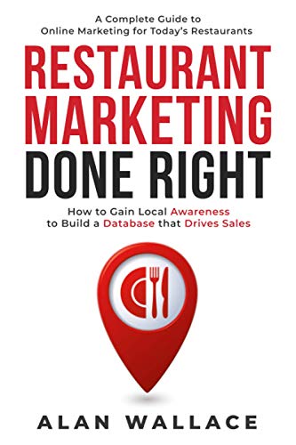 Restaurant Marketing Done Right: A Complete Guide to Online Marketing for Today's Restaurants - How to Gain Local Awareness to Build a Database that Drives Sales Restaurant Marketing Done Right: A Complete Guide to Online Marketing for Today's Restaurants - How to Gain Local Awareness to Build a Database that Drives Sales