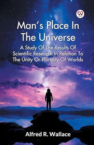 Man s Place In The Universe A Study Of The Results Of Scientific Research In Relation To The Unity Or Plurality Of Worlds von Double 9 Books