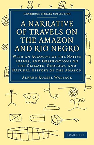 A Narrative of Travels on the Amazon and Rio Negro: With an Account of the Native Tribes, and Observations on the Climate, Geology, and Natural ... Library Collection: Travel and Exploration) von Cambridge University Press