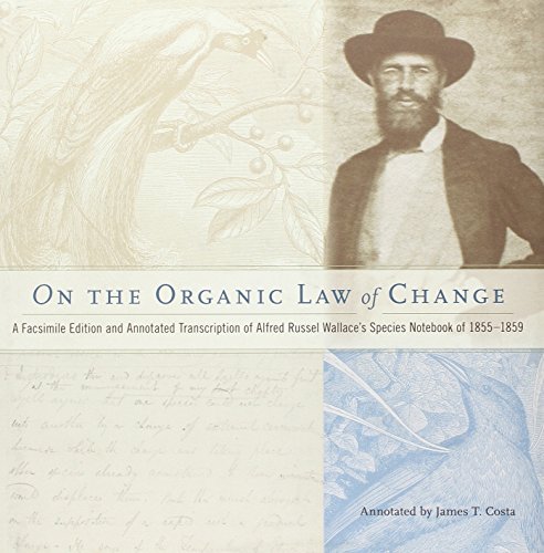 On the Organic Law of Change: A Facsimile Edition and Annotated Transcription of Alfred Russel Wallace's Species Notebook of 1855-1859 On the Organic Law of Change: A Facsimile Edition and Annotated Transcription of Alfred Russel Wallace's Species Notebook of 1855-1859