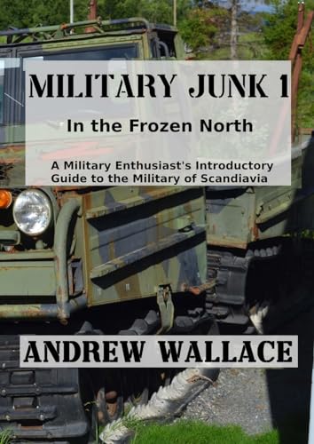 MILITARY JUNK 1: In the Frozen North. A Military Enthusiast's Introductory Guide to the Military of Scandinavia.