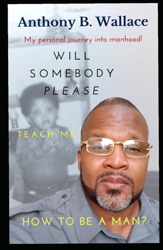 Will Somebody Please Teach Me How To Be A Man? von Independently published