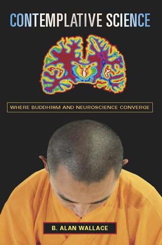 Contemplative Science: Where Buddhism and Neuroscience Converge (The Columbia Series in Science and Religion)