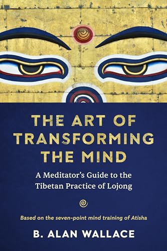 The Art of Transforming the Mind: A Meditator's Guide to the Tibetan Practice of Lojong