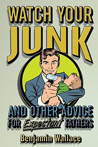 Watch Your Junk and Other Advice for Expectant Fathers von CREATESPACE
