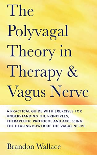 Polyvagal Theory in Therapy and Vagus Nerve: A Guide to Understanding the Principles, Therapeutic Proctocol, Attachment and Practical Exercises for Accessing The Healing Power of The Vagus Nerve von Riccardo Buono