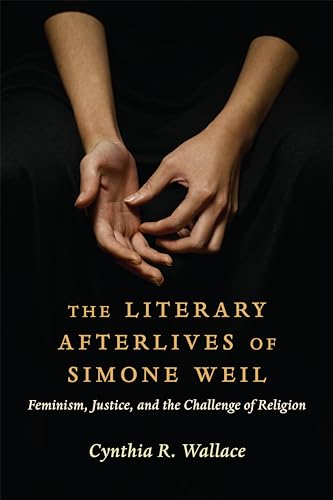 The Literary Afterlives of Simone Weil: Feminism, Justice, and the Challenge of Religion (Gender, Theory, and Religion) von Columbia University Press