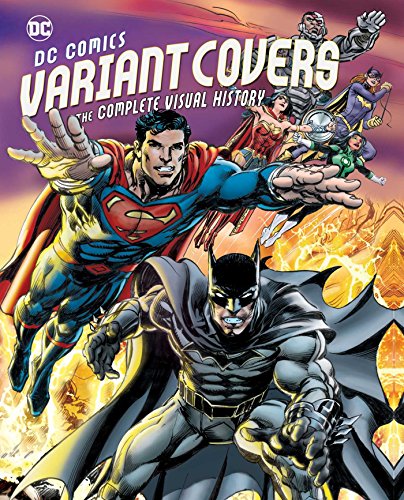 DC Comics Variant Covers: The Complete Visual History DC Comics Variant Covers: The Complete Visual History