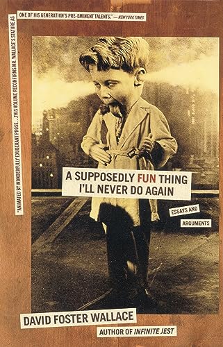A Supposedly Fun Thing I'll Never Do Again: Essays and Arguments A Supposedly Fun Thing I'll Never Do Again: Essays and Arguments