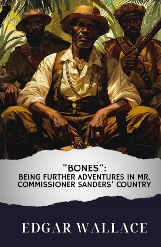 "Bones": Being Further Adventures in Mr. Commissioner Sanders' Country