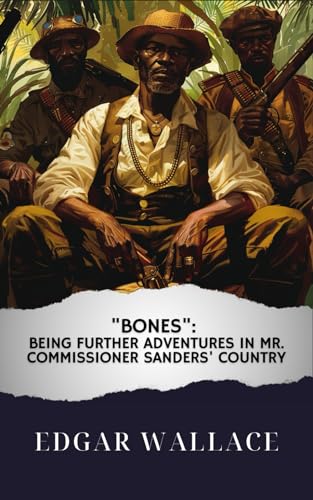 "Bones": Being Further Adventures in Mr. Commissioner Sanders' Country von Independently published