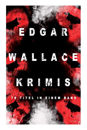 Edgar Wallace-Krimis: 78 Titel in einem Band (Band 8/8): 78 Titel in einem Band (Band 8/8): Kriminalromane & Detektivgeschichten: Der Doppelgänger, ... Maske, Der Rächer, Der Mann von Marokko...