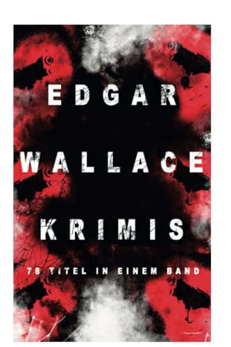 Edgar Wallace-Krimis: 78 Titel in einem Band (Band 8/8): 78 Titel in einem Band (Band 8/8): Kriminalromane & Detektivgeschichten: Der Doppelgänger, ... Maske, Der Rächer, Der Mann von Marokko... von E-Artnow