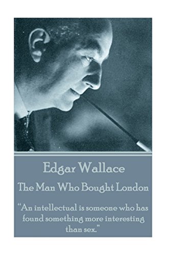 Edgar Wallace - The Man Who Bought London: “An intellectual is someone who has found something more interesting than sex.” Edgar Wallace - The Man Who Bought London: “An intellectual is someone who has found something more interesting than sex.”