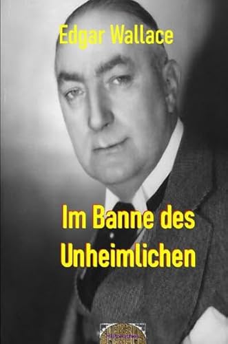 Illustrierte Edgar-Wallace-Reihe / Im Banne des Unheimlichen: Illustrierte Ausgabe Illustrierte Edgar-Wallace-Reihe / Im Banne des Unheimlichen: Illustrierte Ausgabe
