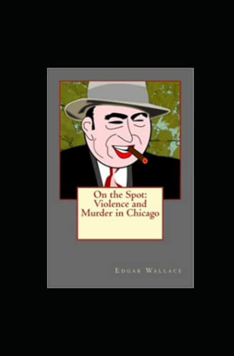 On the Spot: Violence and Murder in Chicago: Annotated On the Spot: Violence and Murder in Chicago: Annotated von Independently published