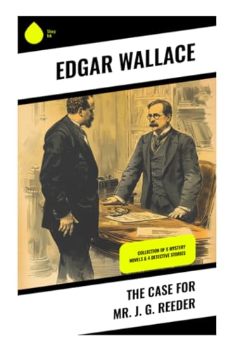 The Case for Mr. J. G. Reeder: Collection of 5 Mystery Novels & 4 Detective Stories